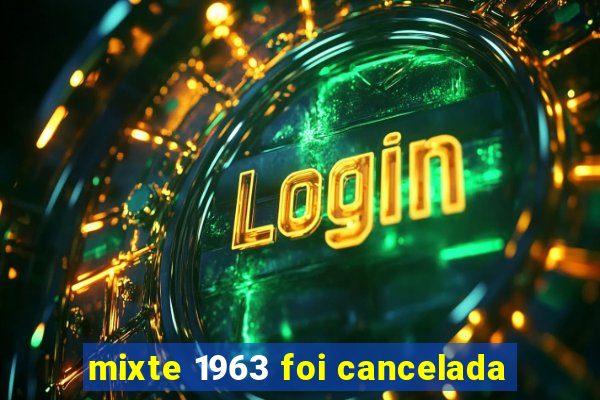 mixte 1963 foi cancelada